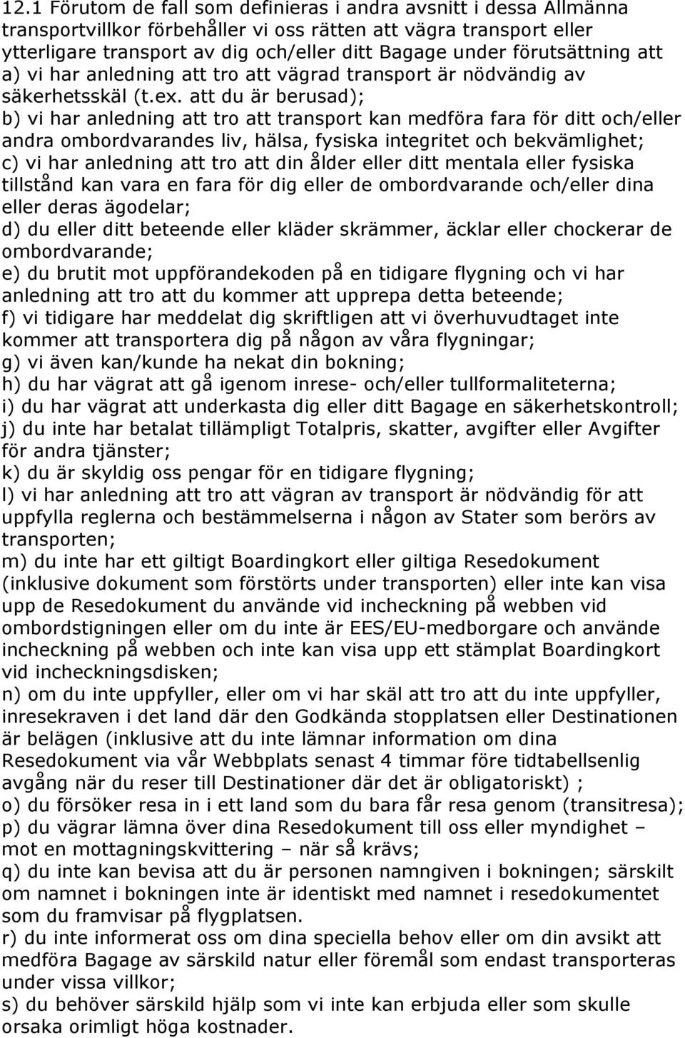 att du är berusad); b) vi har anledning att tro att transport kan medföra fara för ditt och/eller andra ombordvarandes liv, hälsa, fysiska integritet och bekvämlighet; c) vi har anledning att tro att