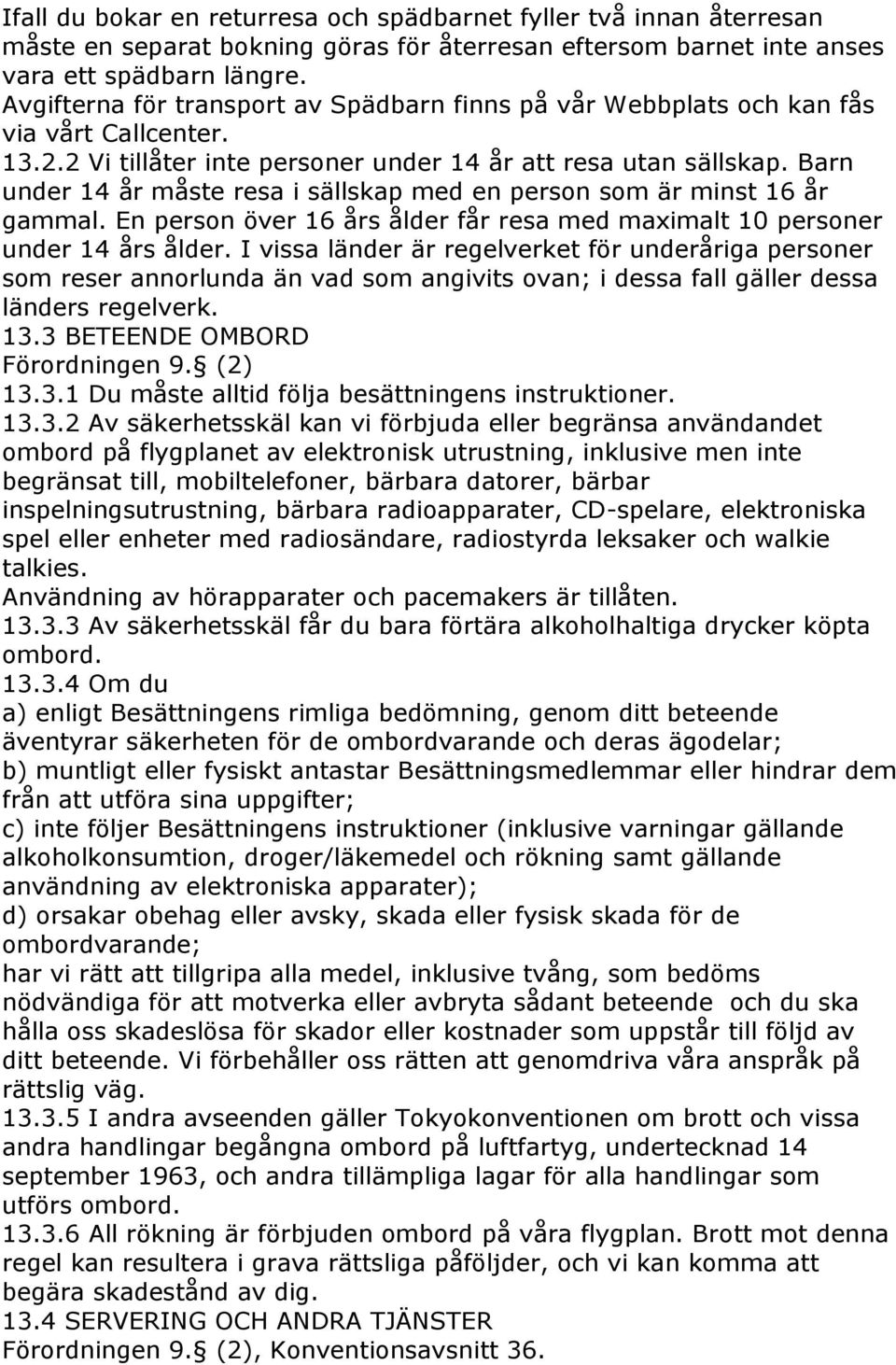 Barn under 14 år måste resa i sällskap med en person som är minst 16 år gammal. En person över 16 års ålder får resa med maximalt 10 personer under 14 års ålder.