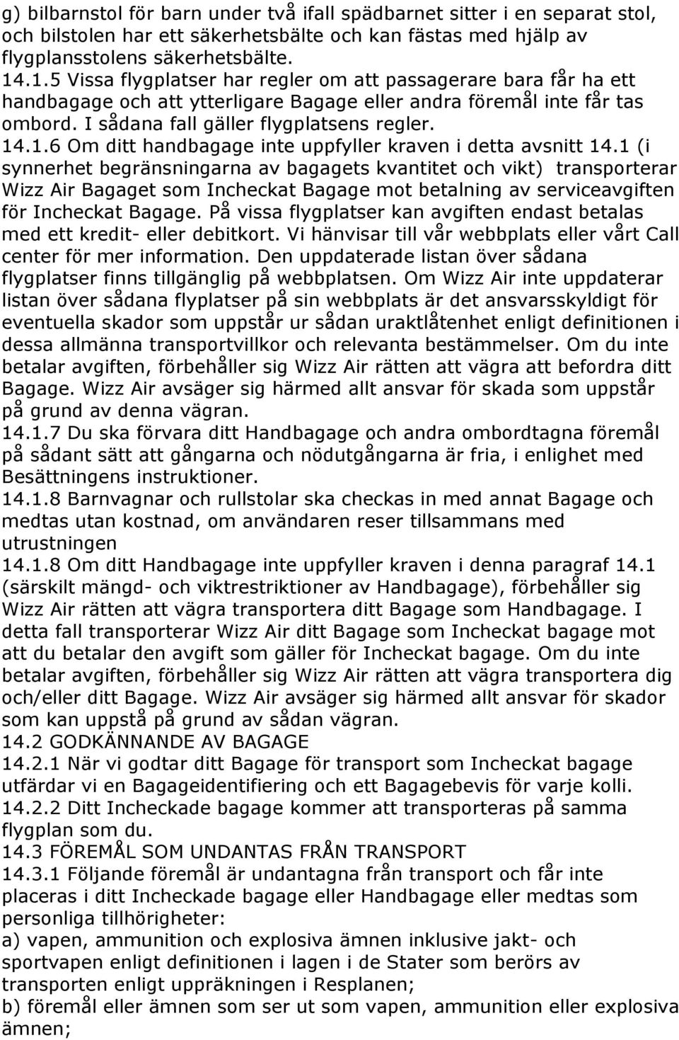 1 (i synnerhet begränsningarna av bagagets kvantitet och vikt) transporterar Wizz Air Bagaget som Incheckat Bagage mot betalning av serviceavgiften för Incheckat Bagage.