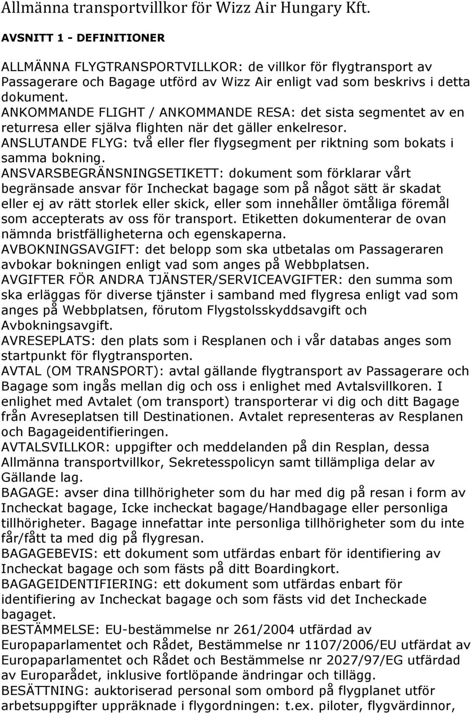 ANKOMMANDE FLIGHT / ANKOMMANDE RESA: det sista segmentet av en returresa eller själva flighten när det gäller enkelresor.