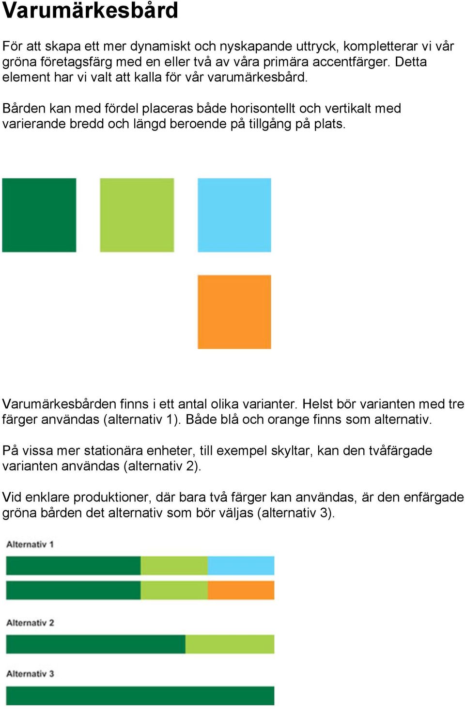 Varumärkesbården finns i ett antal olika varianter. Helst bör varianten med tre färger användas (alternativ 1). Både blå och orange finns som alternativ.