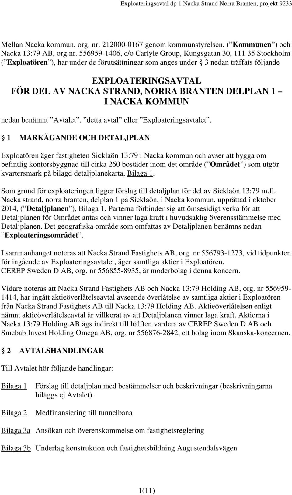 556959-1406, c/o Carlyle Group, Kungsgatan 30, 111 35 Stockholm ( Exploatören ), har under de förutsättningar som anges under 3 nedan träffats följande EXPLOATERINGSAVTAL FÖR DEL AV NACKA STRAND,