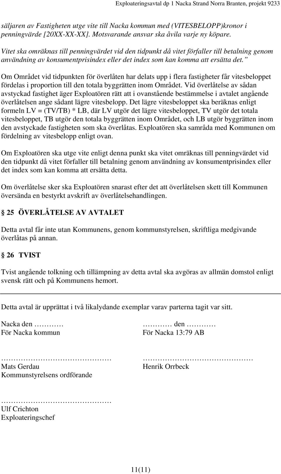 Om Området vid tidpunkten för överlåten har delats upp i flera fastigheter får vitesbeloppet fördelas i proportion till den totala byggrätten inom Området.