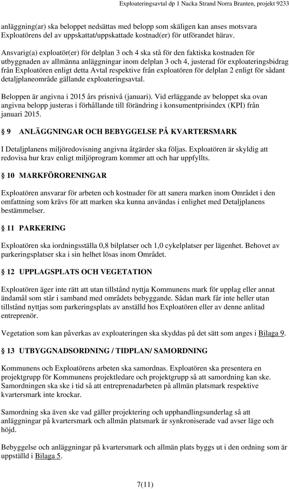 enligt detta Avtal respektive från exploatören för delplan 2 enligt för sådant detaljplaneområde gällande exploateringsavtal. Beloppen är angivna i 2015 års prisnivå (januari).