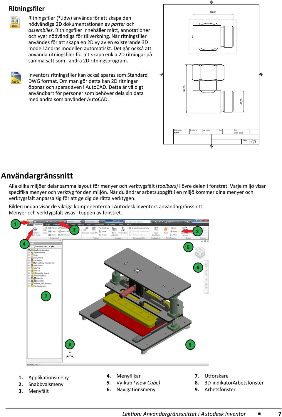 Det går också att använda ritningsfiler för att skapa enkla 2D ritningar på samma sätt som i andra 2D ritningsprogram. Inventors ritningsfiler kan också sparas som Standard DWG format.