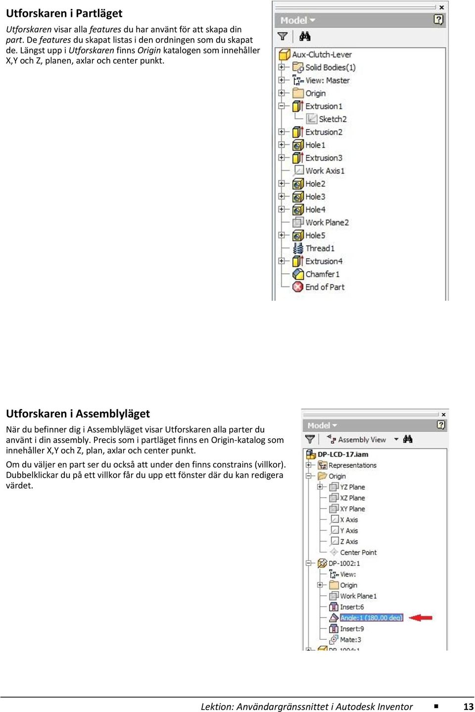 Utforskaren i Assemblyläget När du befinner dig i Assemblyläget visar Utforskaren alla parter du använt i din assembly.