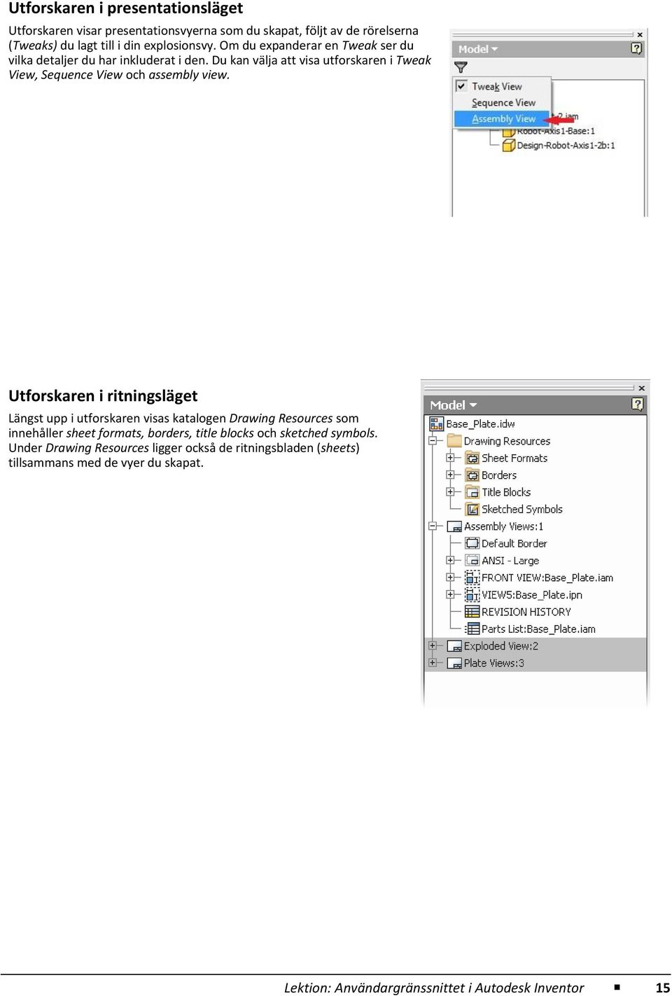 Utforskaren i ritningsläget Längst upp i utforskaren visas katalogen Drawing Resources som innehåller sheet formats, borders, title blocks och sketched