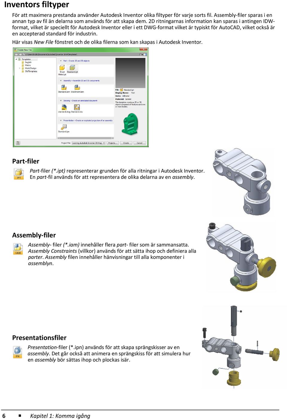 industrin. Här visas New File fönstret och de olika filerna som kan skapas i Autodesk Inventor. Part-filer Part-filer (*.ipt) representerar grunden för alla ritningar i Autodesk Inventor.