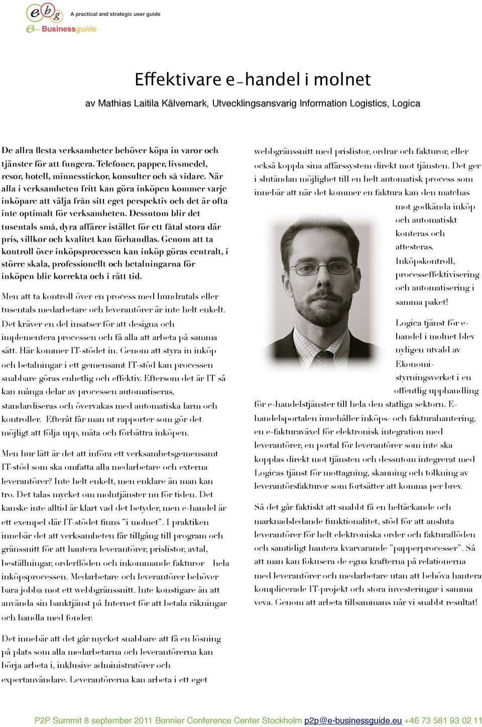 När alla i verksamheten fritt kan göra inköpen kommer varje inköpare att välja från sitt eget perspektiv och det är ofta inte optimalt för verksamheten.