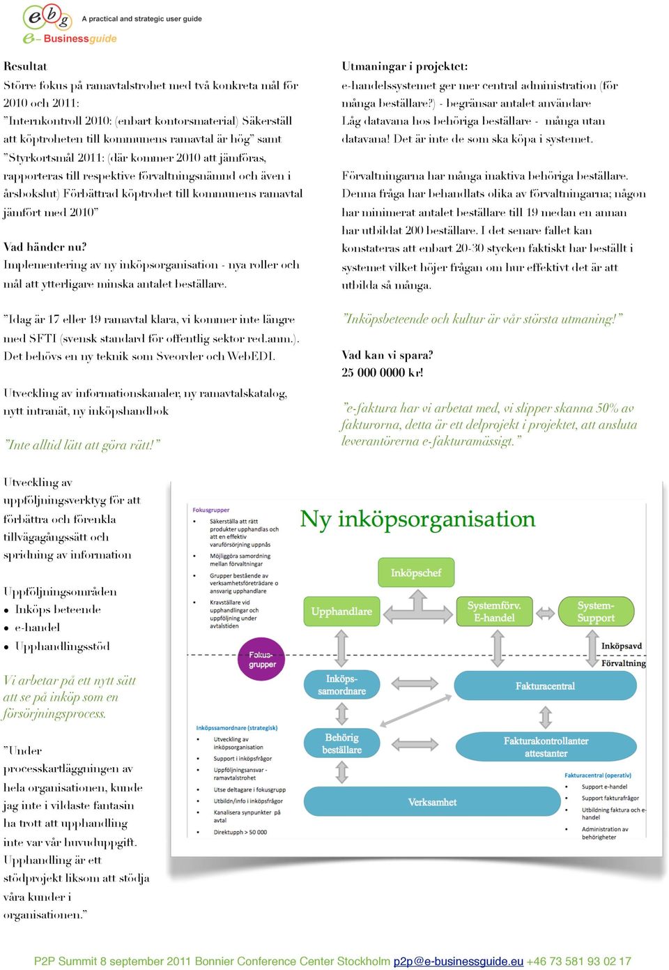 Implementering av ny inköpsorganisation - nya roller och mål att ytterligare minska antalet beställare. Utmaningar i projektet: e-handelssystemet ger mer central administration (för många beställare?