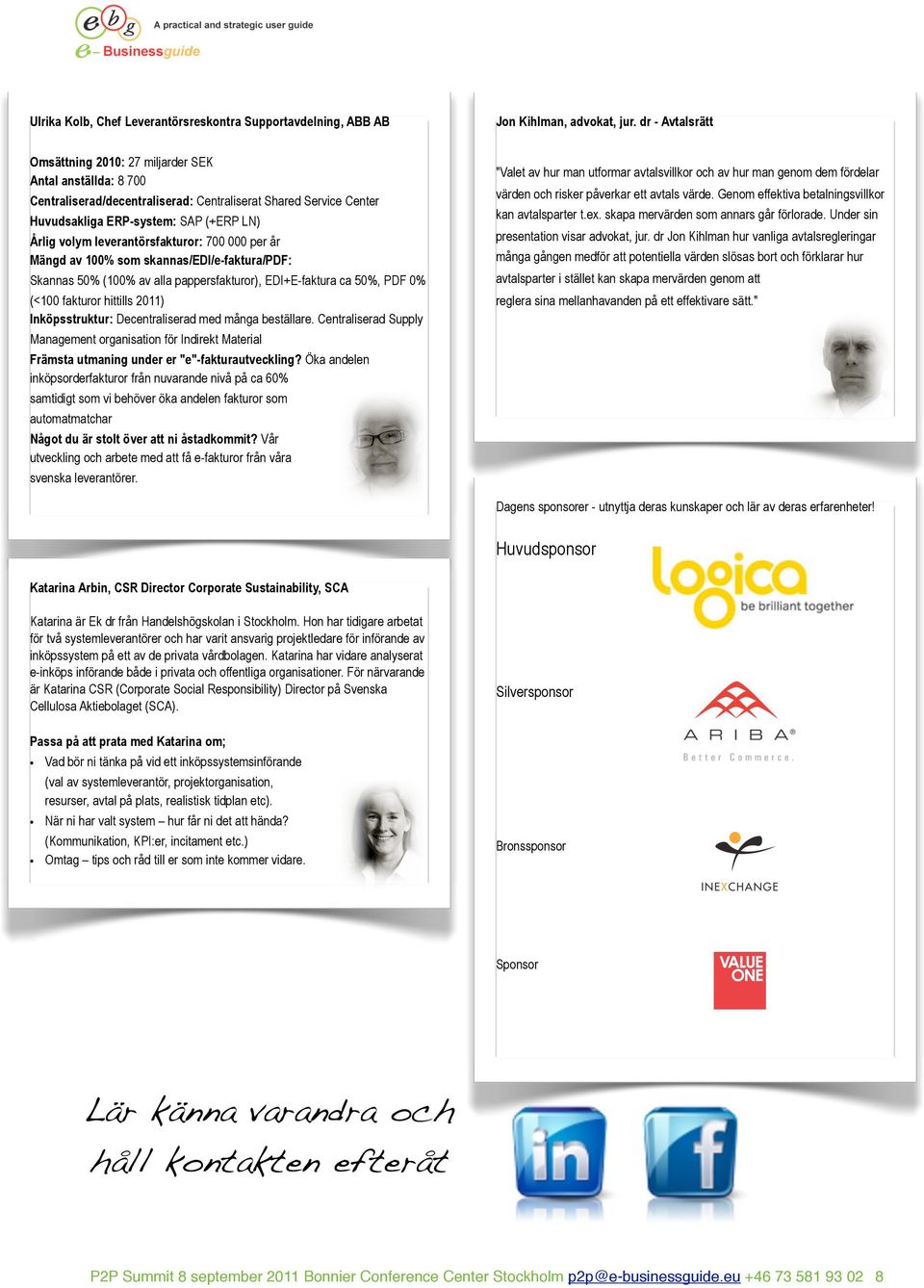 PDF 0% (<100 fakturor hittills 2011) Inköpsstruktur: Decentraliserad med många beställare.
