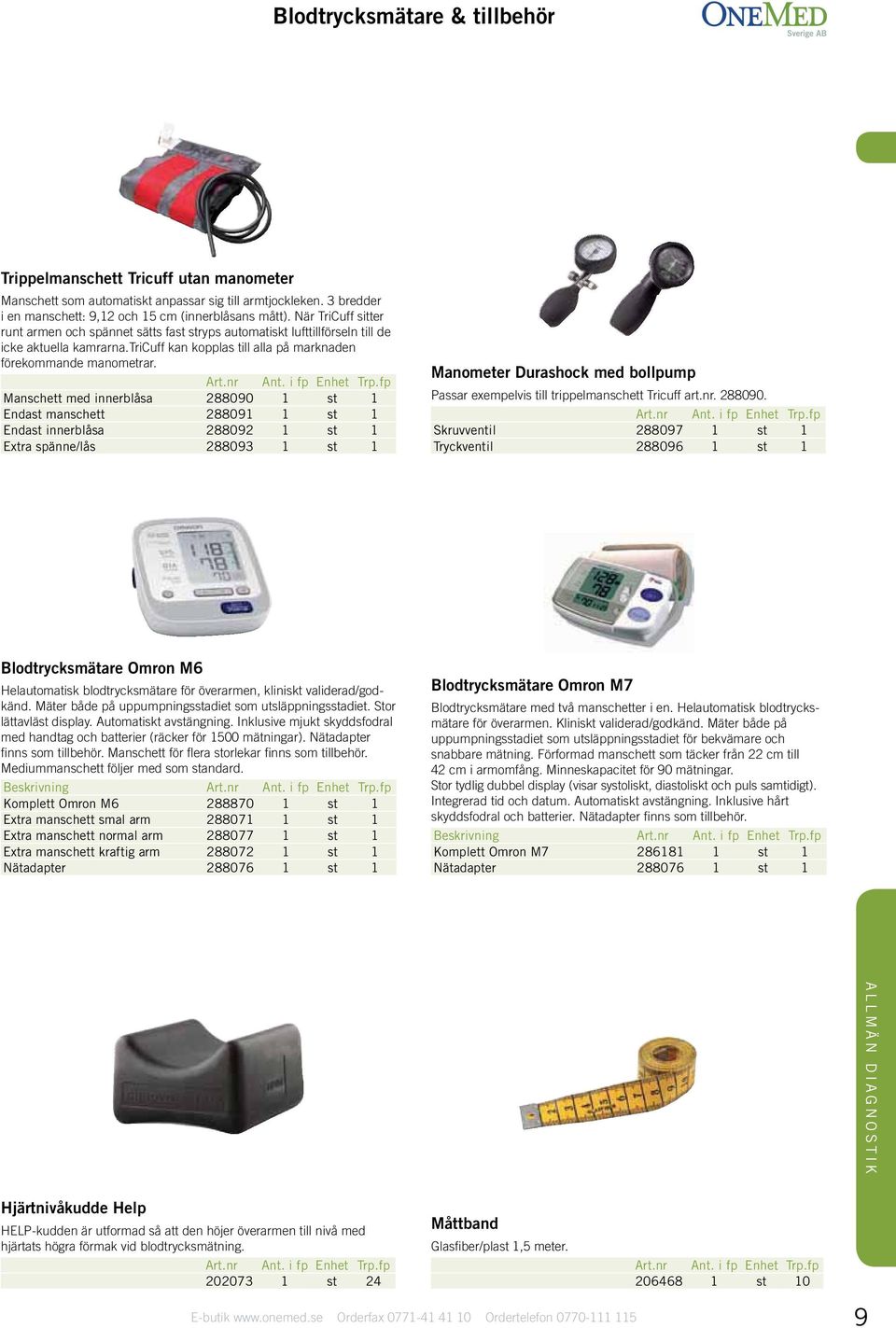 Manschett med innerblåsa 288090 1 st 1 Endast manschett 288091 1 st 1 Endast innerblåsa 288092 1 st 1 Extra spänne/lås 288093 1 st 1 Manometer Durashock med bollpump Passar exempelvis till