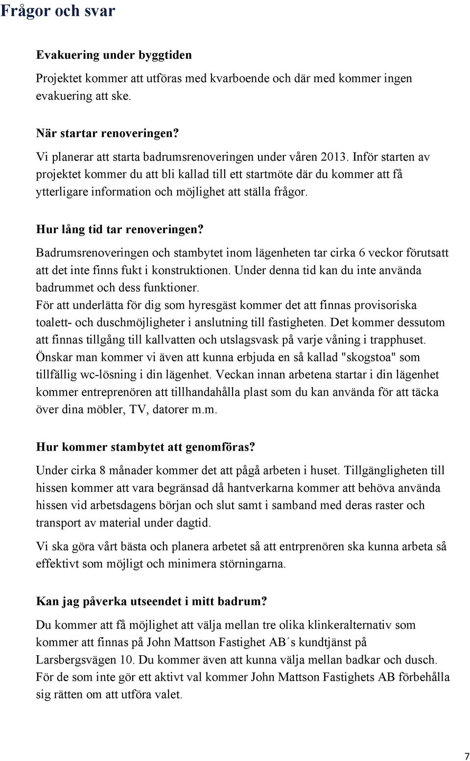 Inför starten av projektet kommer du att bli kallad till ett startmöte där du kommer att få ytterligare information och möjlighet att ställa frågor. Hur lång tid tar renoveringen?