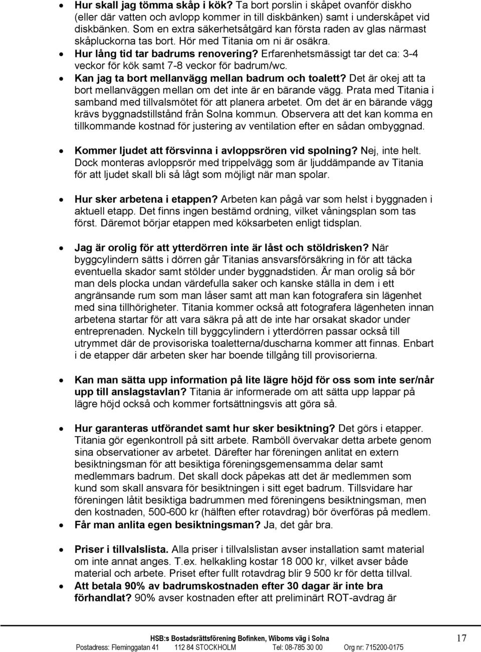 Erfarenhetsmässigt tar det ca: 3-4 veckor för kök samt 7-8 veckor för badrum/wc. Kan jag ta bort mellanvägg mellan badrum och toalett?