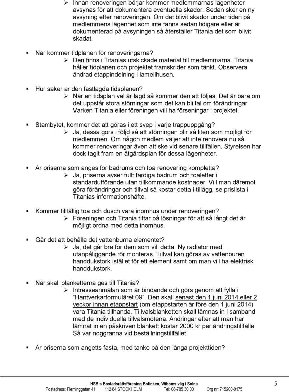 När kommer tidplanen för renoveringarna? Den finns i Titanias utskickade material till medlemmarna. Titania håller tidplanen och projektet framskrider som tänkt.