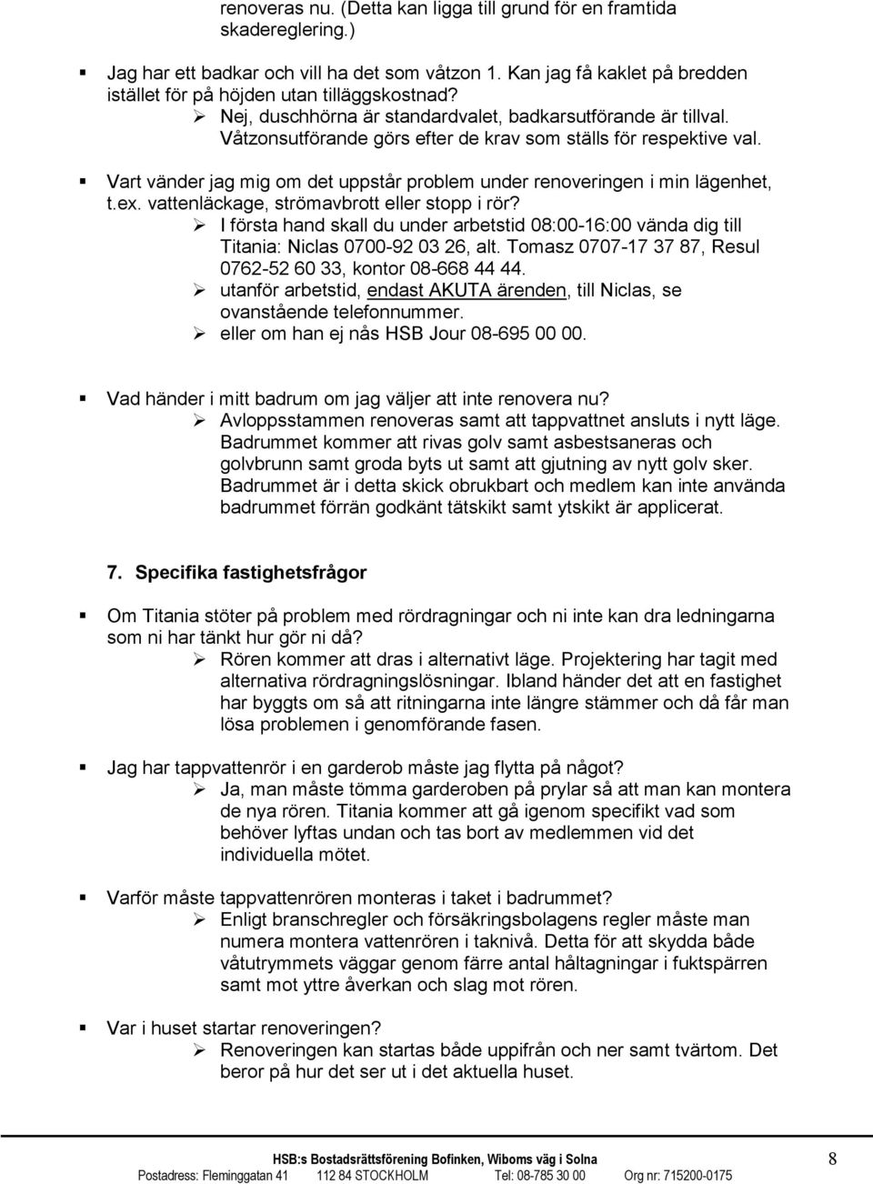 Vart vänder jag mig om det uppstår problem under renoveringen i min lägenhet, t.ex. vattenläckage, strömavbrott eller stopp i rör?