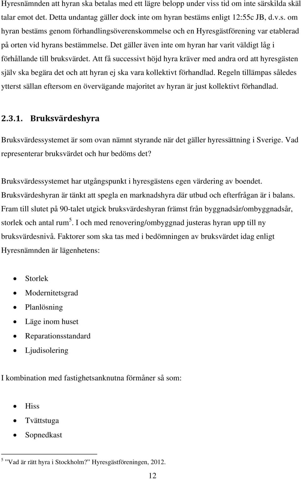 Att få successivt höjd hyra kräver med andra ord att hyresgästen själv ska begära det och att hyran ej ska vara kollektivt förhandlad.