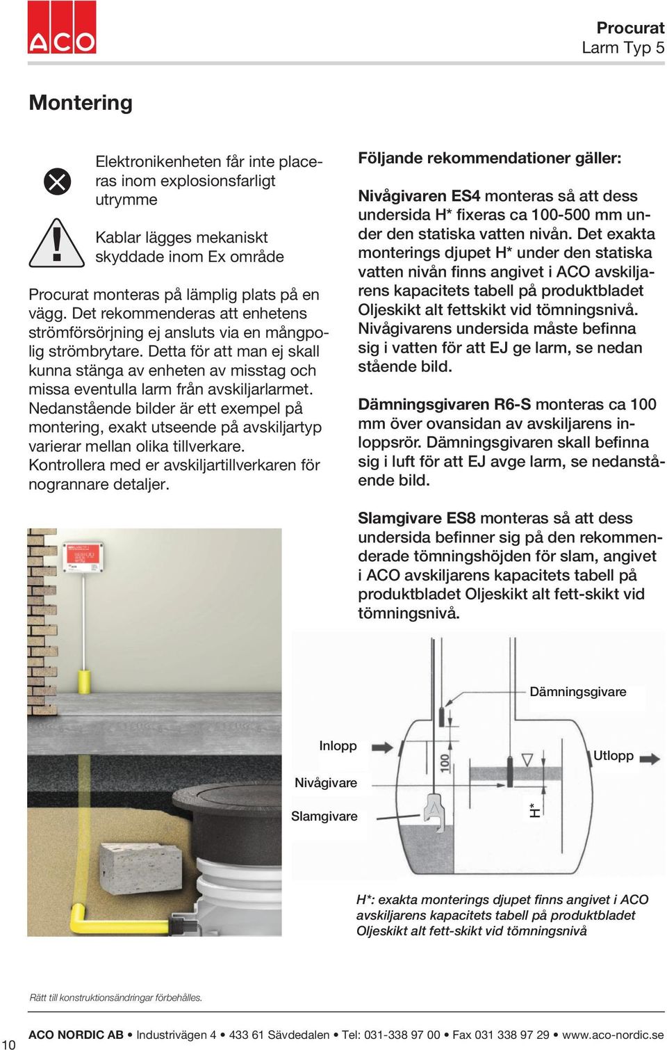 Nedanstående bilder är ett exempel på montering, exakt utseende på avskiljartyp varierar mellan olika tillverkare. Kontrollera med er avskiljartillverkaren för nogrannare detaljer.