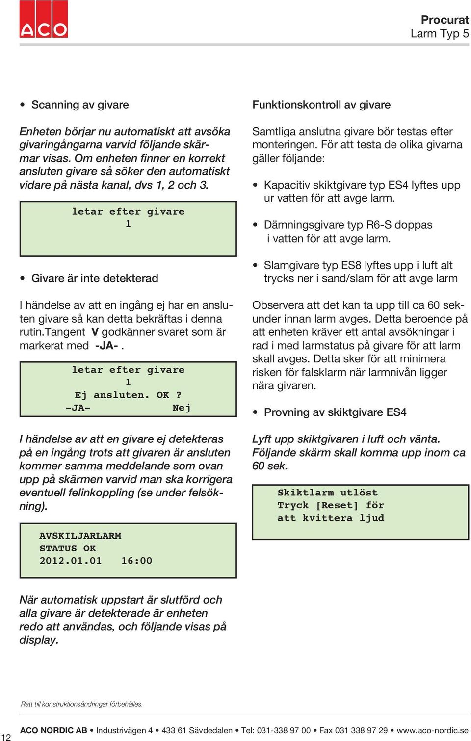 letar efter givare 1 Givare är inte detekterad I händelse av att en ingång ej har en ansluten givare så kan detta bekräftas i denna rutin.tangent V godkänner svaret som är markerat med -JA-.