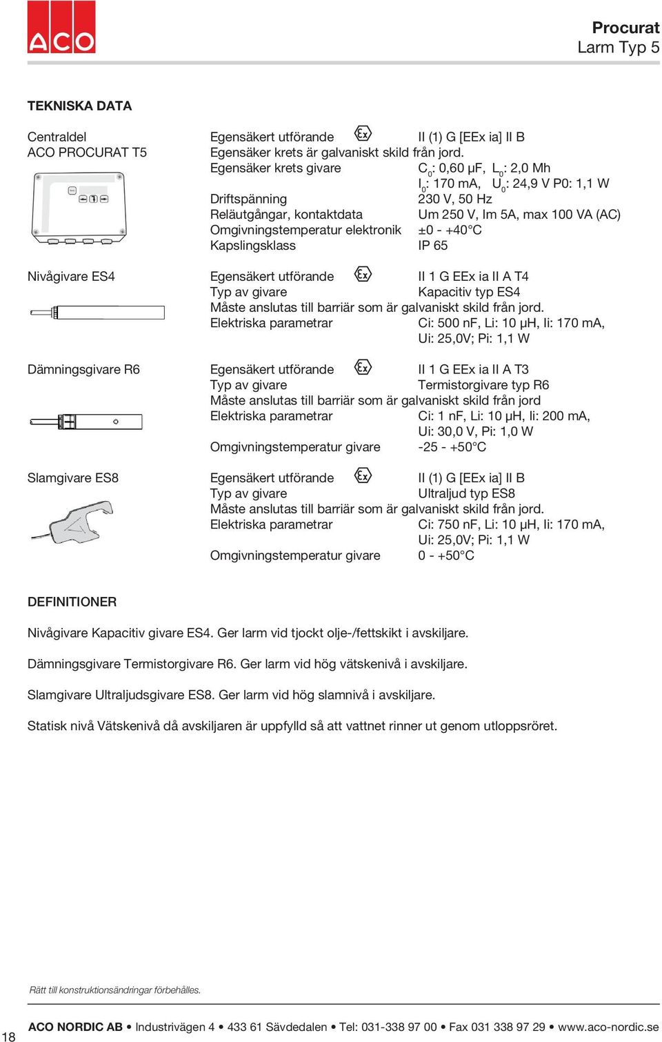 elektronik ±0 - +40 C Kapslingsklass IP 65 Nivågivare ES4 Egensäkert utförande II 1 G EEx ia II A T4 Typ av givare Kapacitiv typ ES4 Måste anslutas till barriär som är galvaniskt skild från jord.