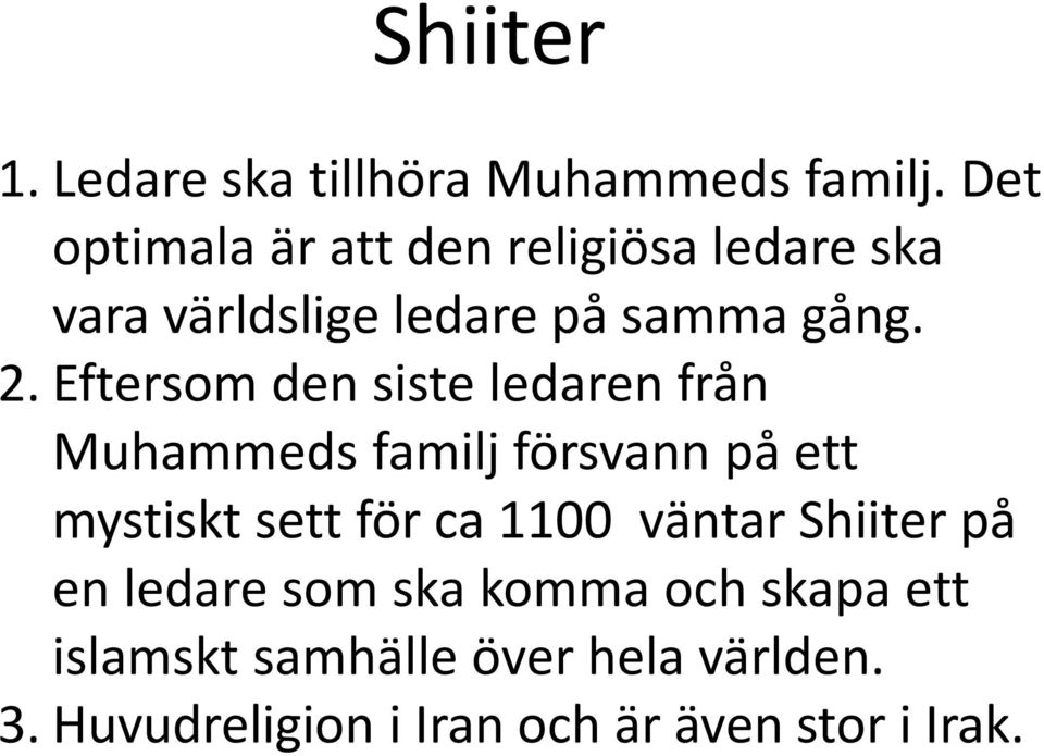 Eftersom den siste ledaren från Muhammeds familj försvann på ett mystiskt sett för ca 1100