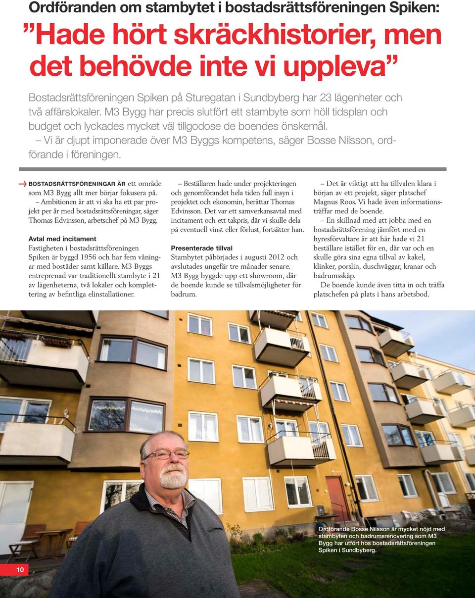 Vi är djupt imponerade över M3 Byggs kompetens, säger Bosse Nilsson, ordförande i föreningen. BOSTADSRÄTTSFÖRENINGAR ÄR ett område som M3 Bygg allt mer börjar fokusera på.