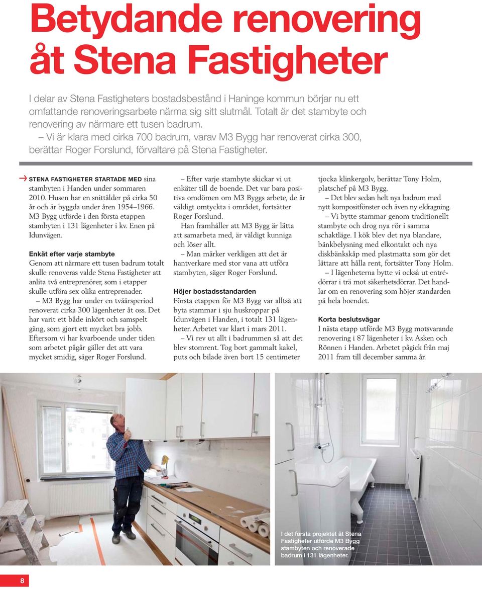 STENA FASTIGHETER STARTADE MED sina stam byten i Handen under sommaren 2010. Husen har en snittålder på cirka 50 år och är byggda under åren 1954 1966.