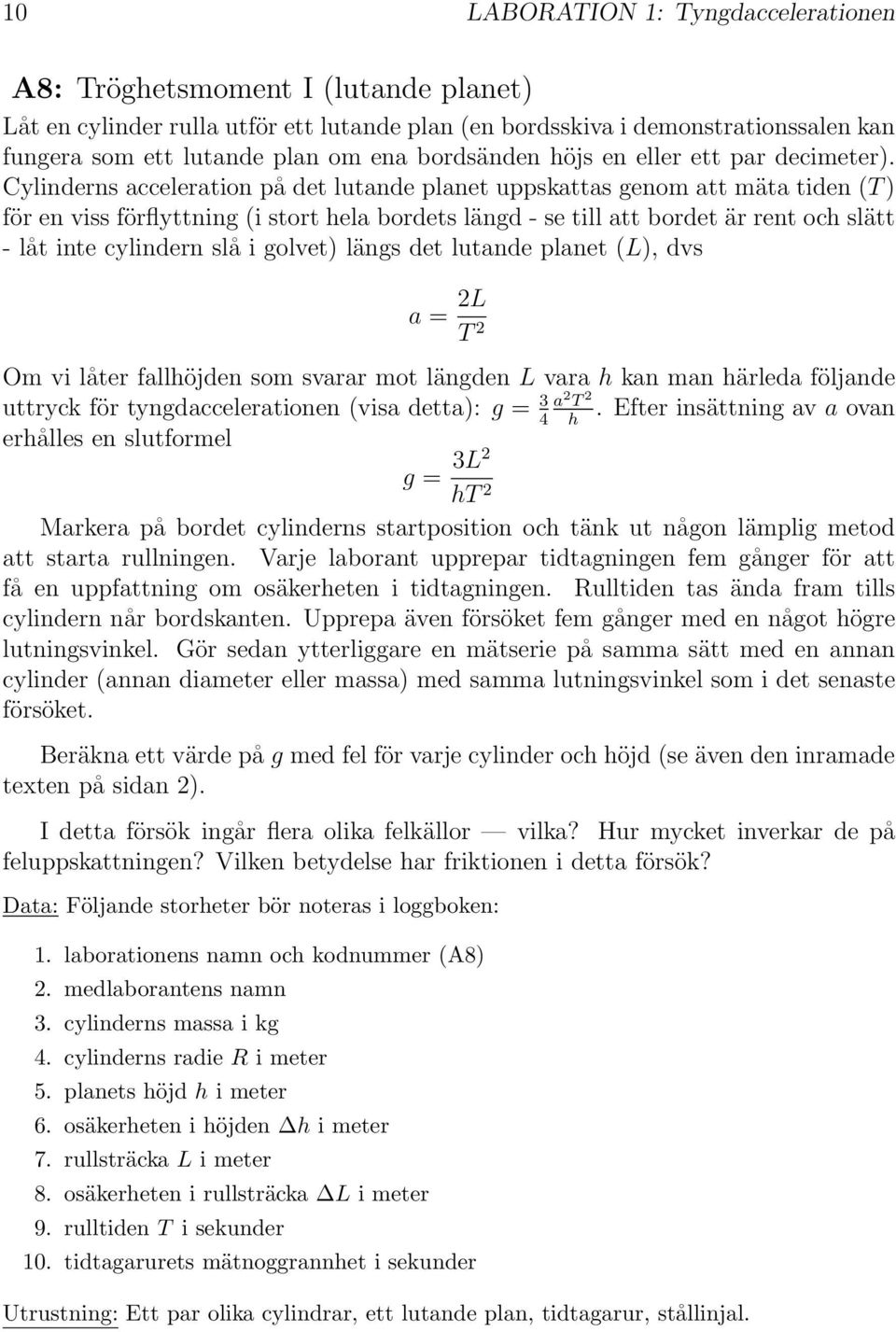 Cylinderns acceleration på det lutande planet uppskattas genom att mäta tiden (T ) för en viss förflyttning (i stort hela bordets längd - se till att bordet är rent och slätt