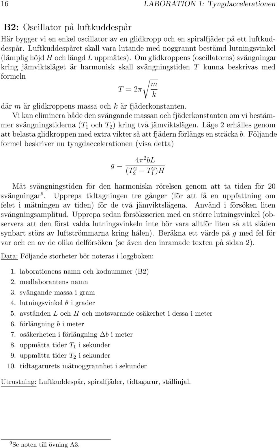 Om glidkroppens (oscillatorns) svängningar kring jämviktsläget är harmonisk skall svängningstiden T kunna beskrivas med formeln m T =2π k där m är glidkroppens massa koch är fjäderkonstanten.