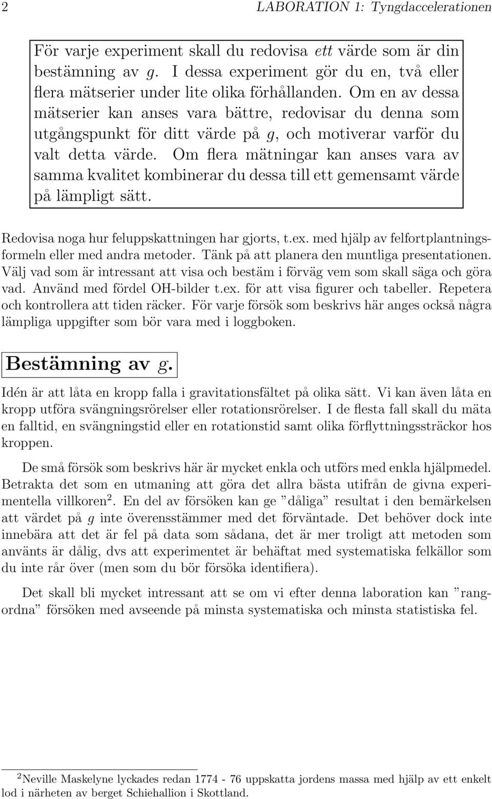 Om flera mätningar kan anses vara av samma kvalitet kombinerar du dessa till ett gemensamt värde på lämpligt sätt. Redovisa noga hur feluppskattningen har gjorts, t.ex.