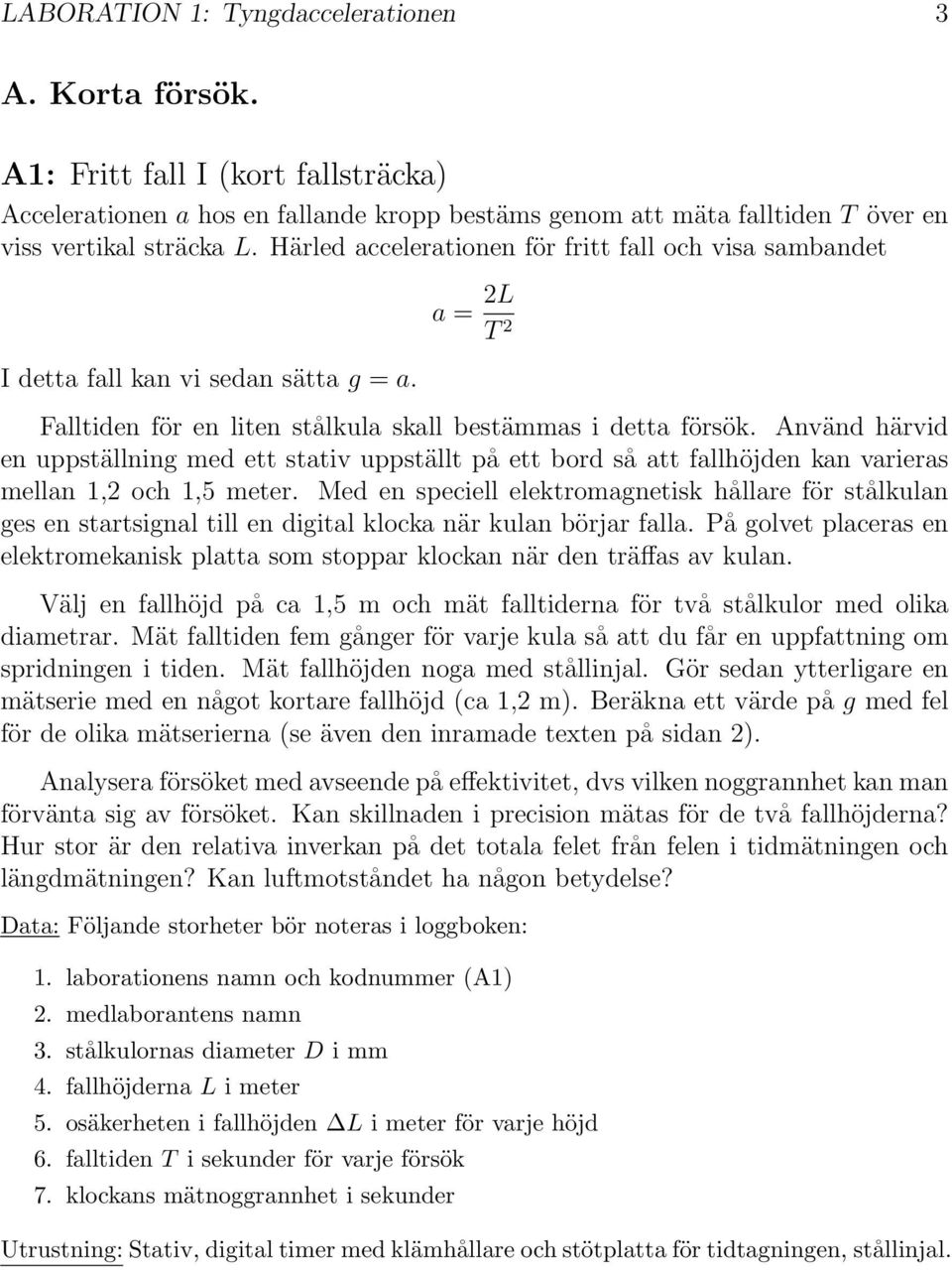 Använd härvid en uppställning med ett stativ uppställt på ett bord så att fallhöjden kan varieras mellan 1,2 och 1,5 meter.