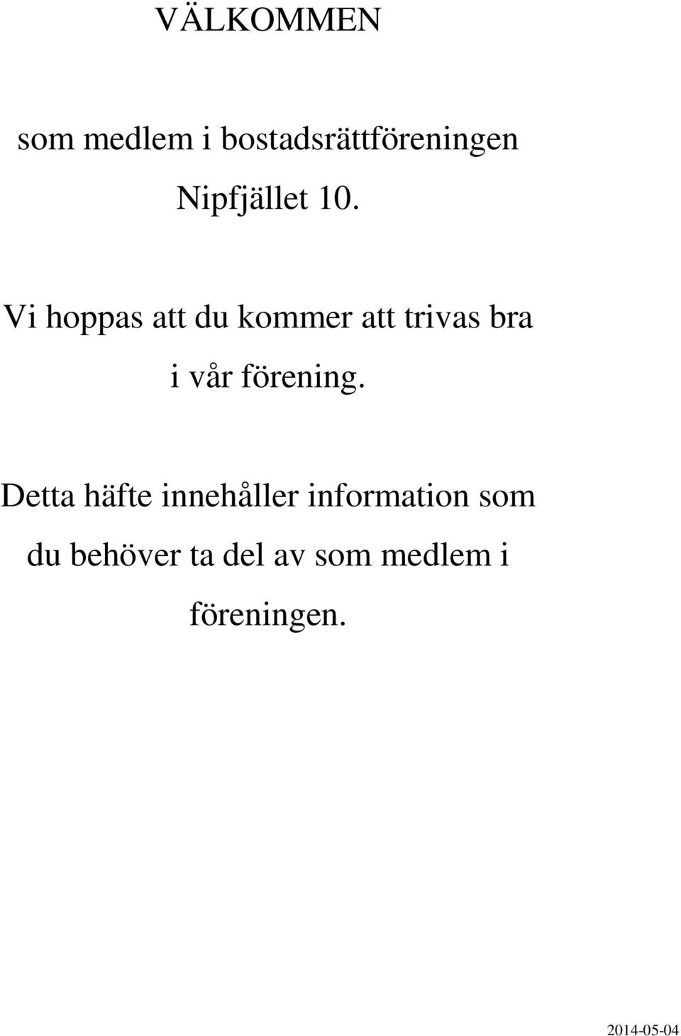 Vi hoppas att du kommer att trivas bra i vår