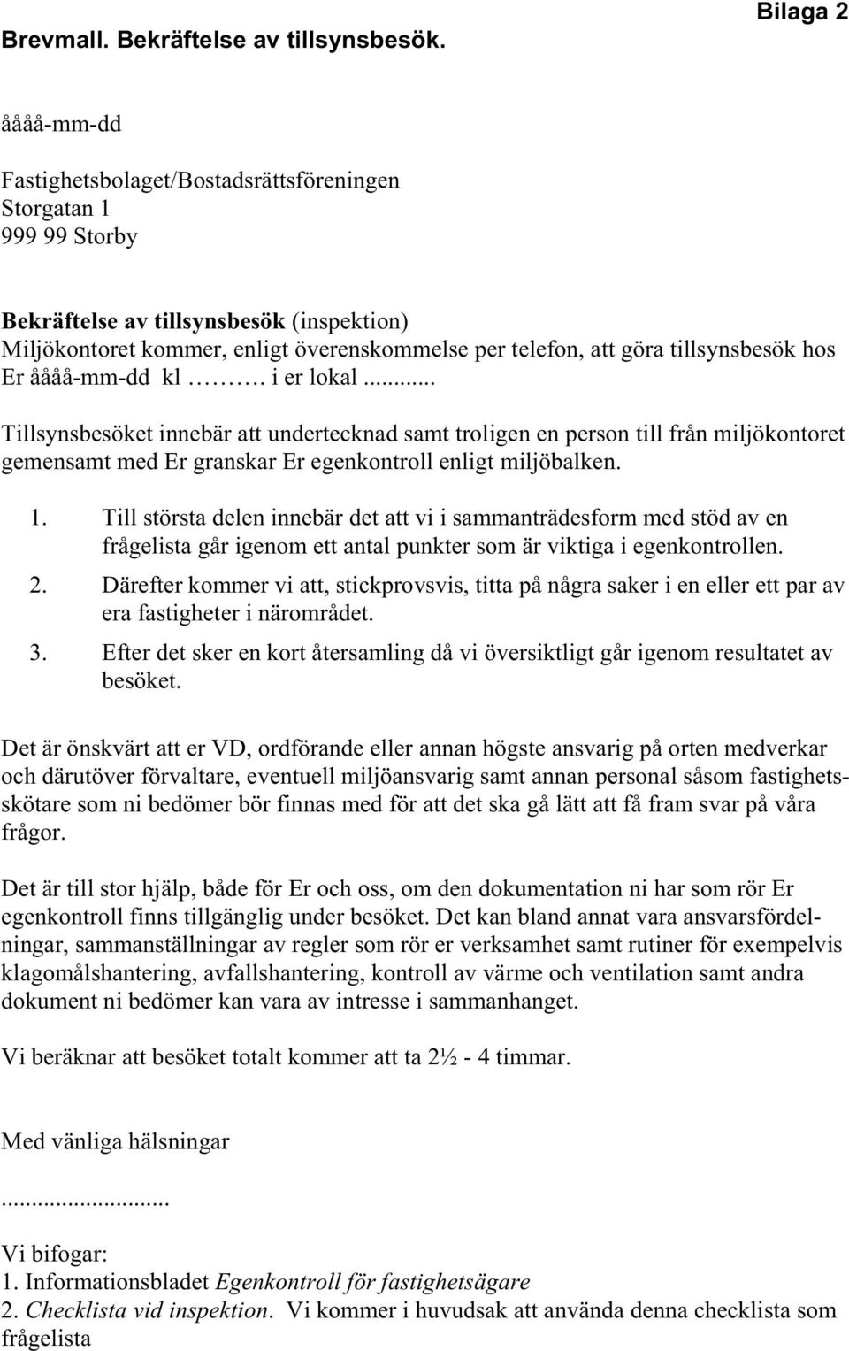 tillsynsbesök hos Er åååå-mm-dd kl. i er lokal... Tillsynsbesöket innebär att undertecknad samt troligen en person till från miljökontoret gemensamt med Er granskar Er egenkontroll enligt miljöbalken.