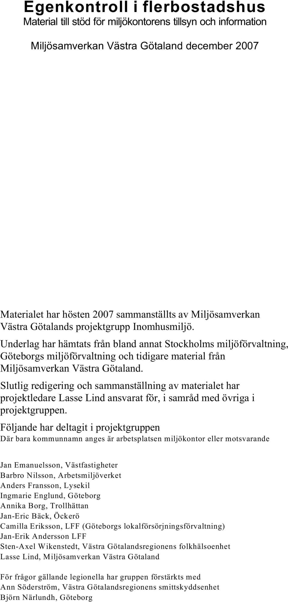 Slutlig redigering och sammanställning av materialet har projektledare Lasse Lind ansvarat för, i samråd med övriga i projektgruppen.