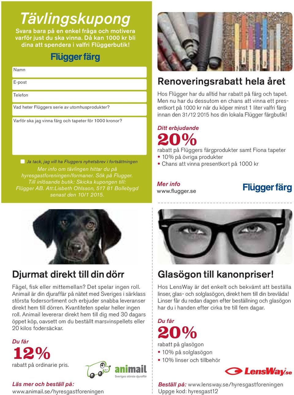 Ja tack, jag vill ha Fluggers nyhetsbrev i fortsättningen Mer info om tävlingen hittar du på hyresgastforeningen/formaner. Sök på Flugger. Till inlösande butik: Skicka kupongen till: Flügger AB.