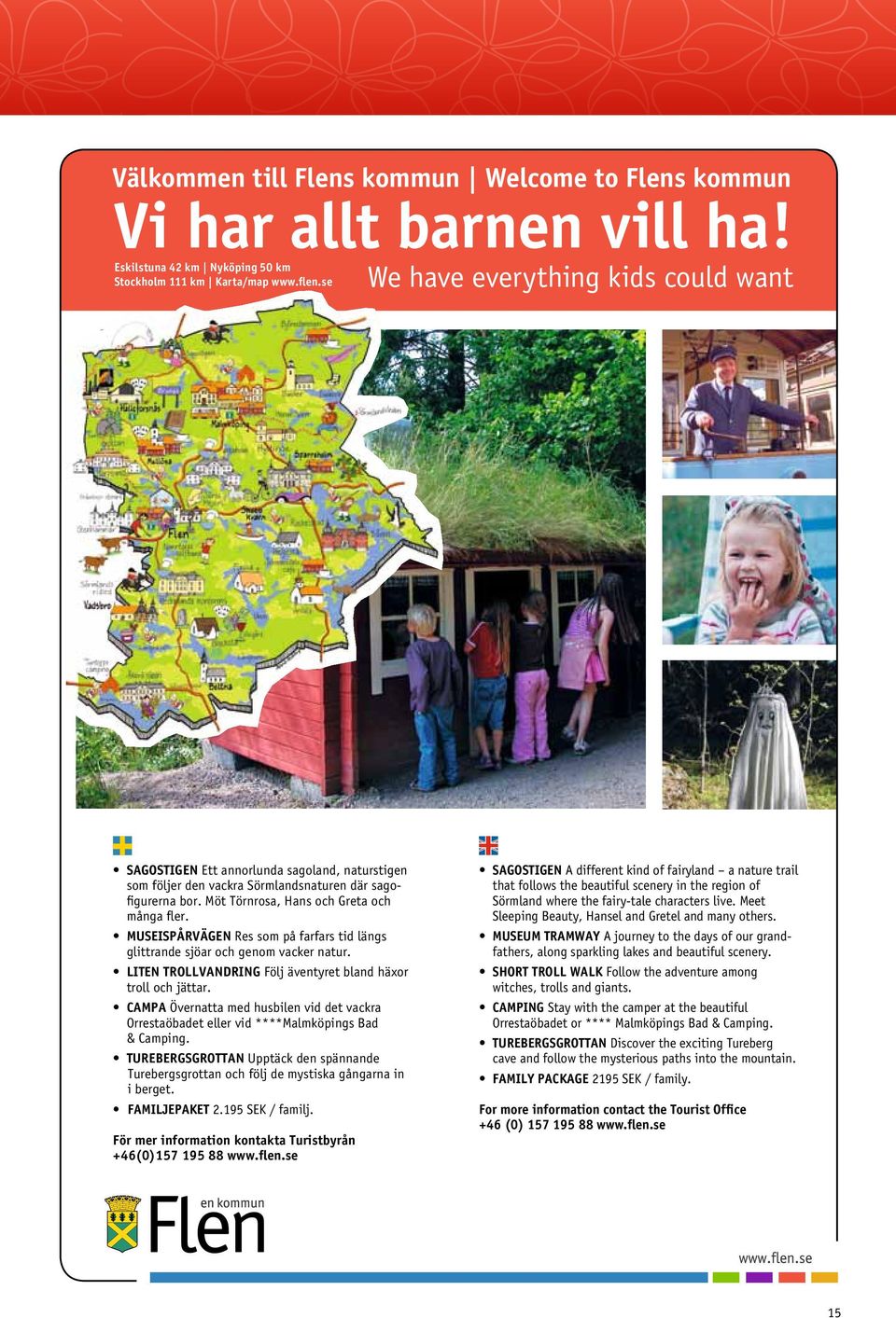 Museispårvägen Res som på farfars tid längs glittrande sjöar och genom vacker natur. Liten trollvandring Följ äventyret bland häxor troll och jättar.