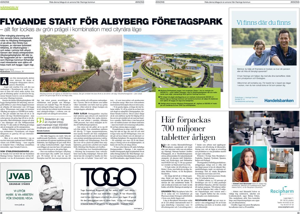 Genom den lokala entreprenören Albybergsfastigheter AB står nu fler byggnader på tur samtidigt som Haninge kommun förhandlar med intressenter som själva vill köpa mark och bygga i egen regi.