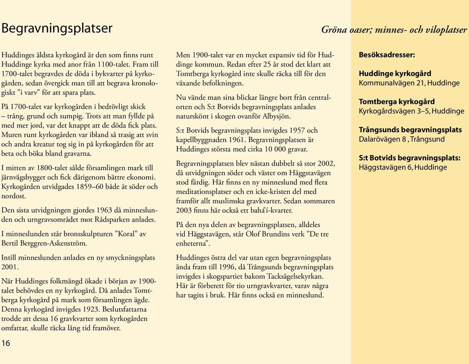 På 1700-talet var kyrkogården i bedrövligt skick trång, grund och sumpig. Trots att man fyllde på med mer jord, var det knappt att de döda fick plats.