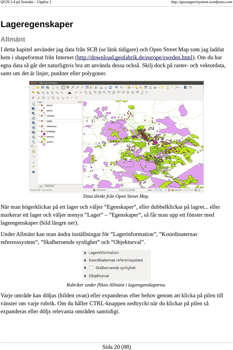 När man högerklickar på ett lager och väljer Egenskaper, eller dubbelklickar på lagret.