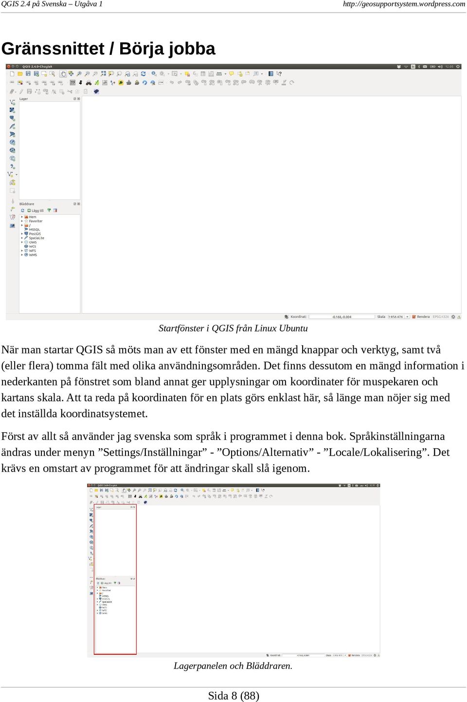 Att ta reda på koordinaten för en plats görs enklast här, så länge man nöjer sig med det inställda koordinatsystemet. Först av allt så använder jag svenska som språk i programmet i denna bok.