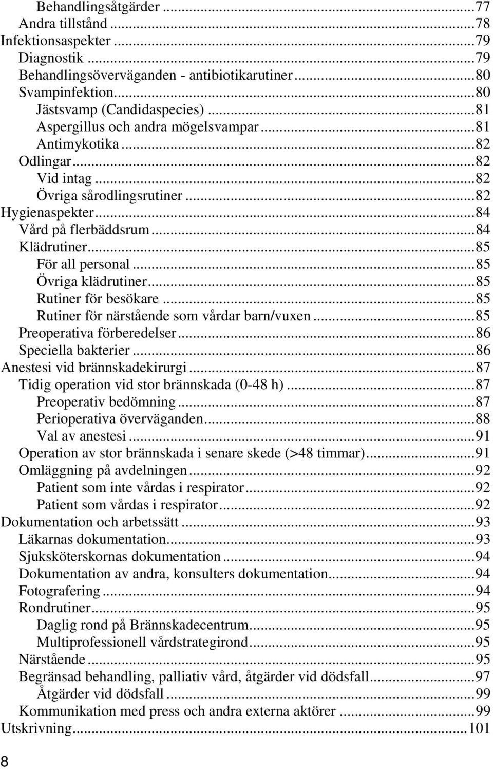 ..85 Övriga klädrutiner...85 Rutiner för besökare...85 Rutiner för närstående som vårdar barn/vuxen...85 Preoperativa förberedelser...86 Speciella bakterier...86 Anestesi vid brännskadekirurgi.