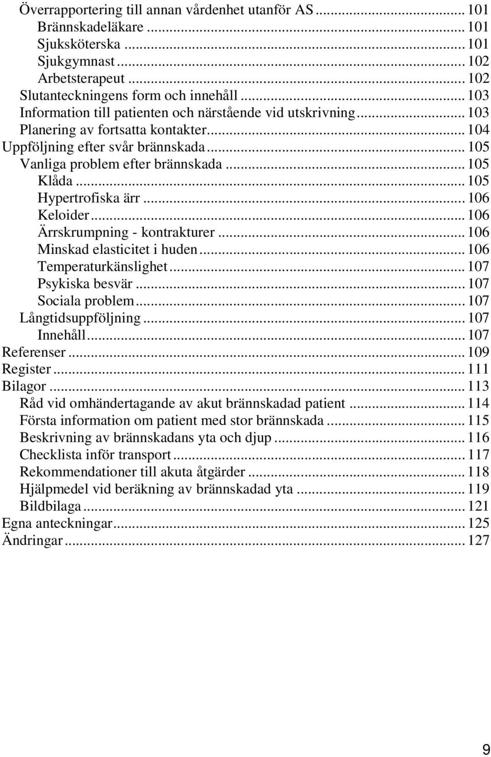 .. 105 Hypertrofiska ärr... 106 Keloider... 106 Ärrskrumpning - kontrakturer... 106 Minskad elasticitet i huden... 106 Temperaturkänslighet... 107 Psykiska besvär... 107 Sociala problem.