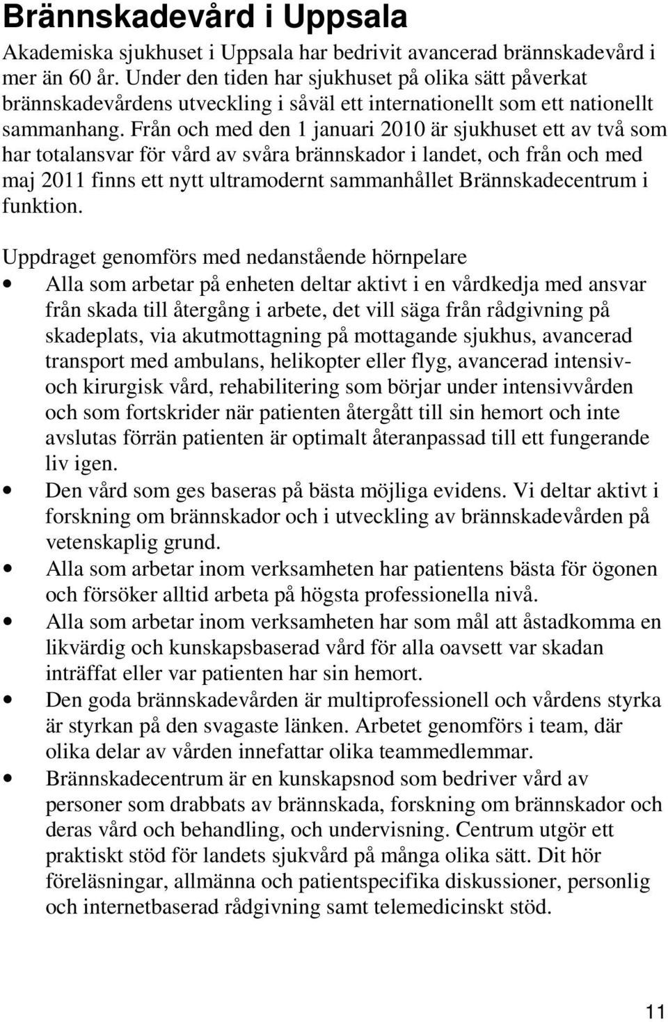 Från och med den 1 januari 2010 är sjukhuset ett av två som har totalansvar för vård av svåra brännskador i landet, och från och med maj 2011 finns ett nytt ultramodernt sammanhållet