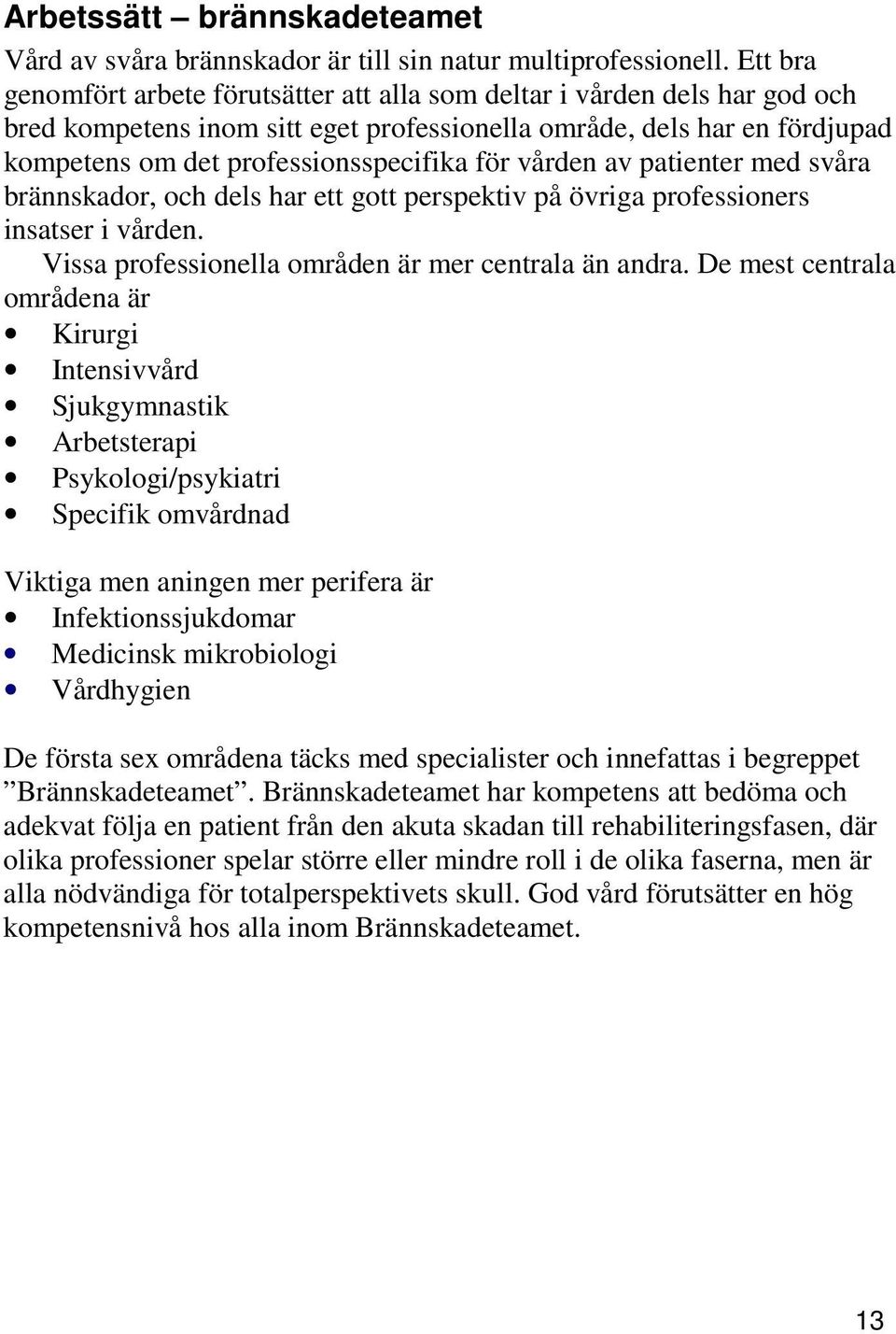 vården av patienter med svåra brännskador, och dels har ett gott perspektiv på övriga professioners insatser i vården. Vissa professionella områden är mer centrala än andra.