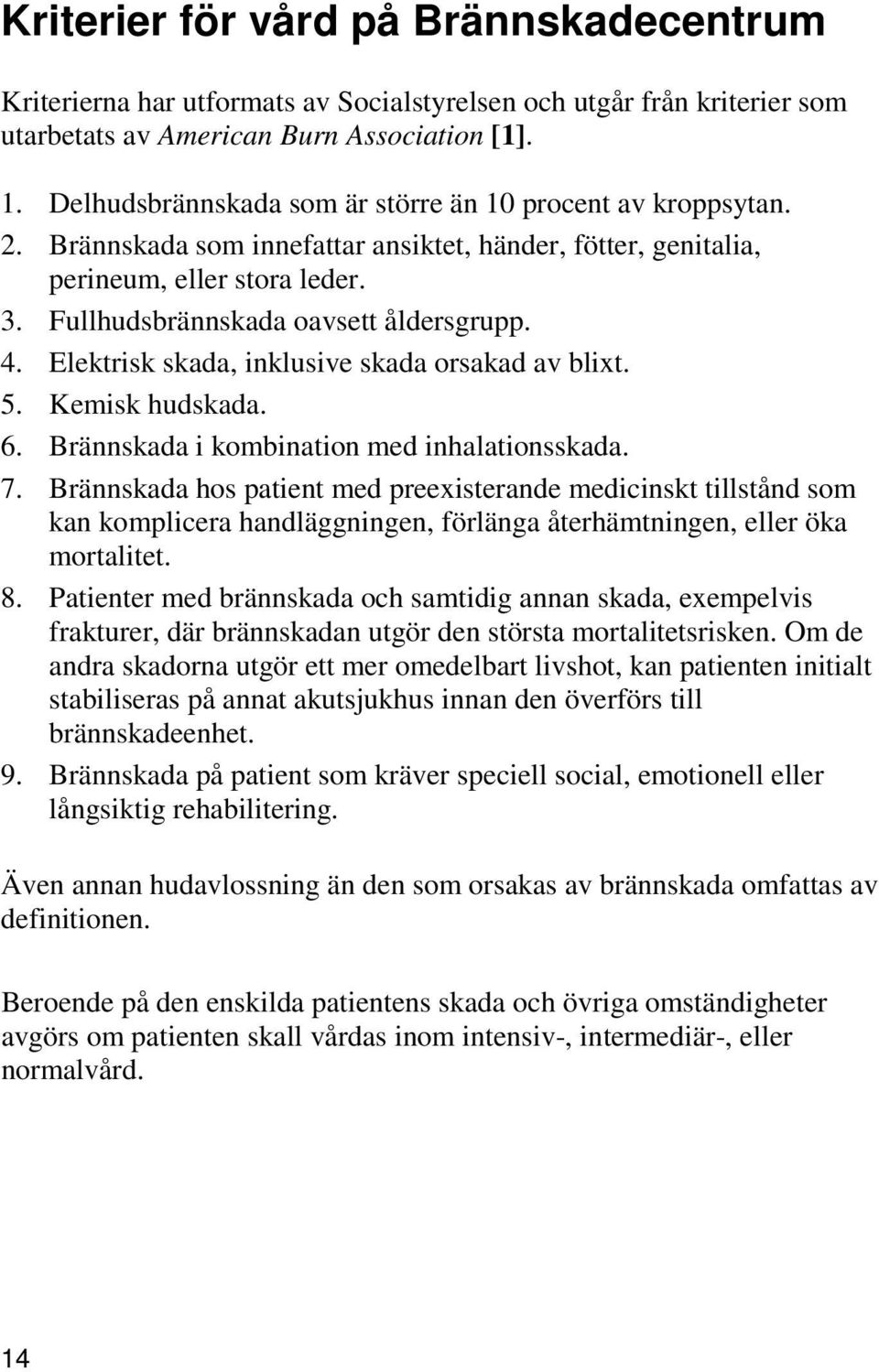 4. Elektrisk skada, inklusive skada orsakad av blixt. 5. Kemisk hudskada. 6. Brännskada i kombination med inhalationsskada. 7.