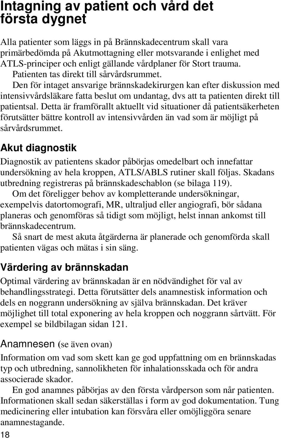 Den för intaget ansvarige brännskadekirurgen kan efter diskussion med intensivvårdsläkare fatta beslut om undantag, dvs att ta patienten direkt till patientsal.