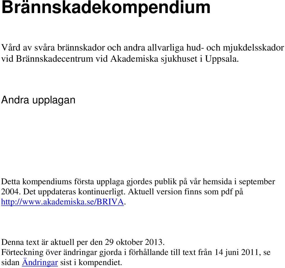 Andra upplagan Detta kompendiums första upplaga gjordes publik på vår hemsida i september 2004. Det uppdateras kontinuerligt.