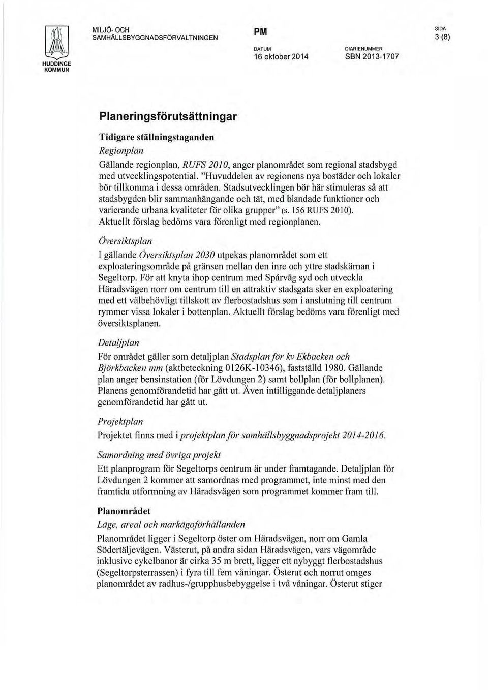 Stadsutvecklingen bör här stimuleras så att stadsbygden blir sammanhängande och tät, med blandade funktioner och varierande urbana kvaliteter för olika grupper" (s. 156 RUFS 2010).