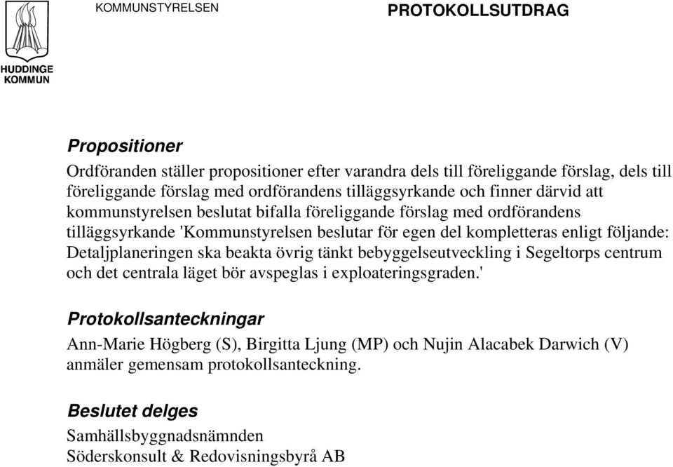 enligt följande: Detaljplaneringen ska beakta övrig tänkt bebyggelseutveckling i Segeltorps centrum och det centrala läget bör avspeglas i exploateringsgraden.