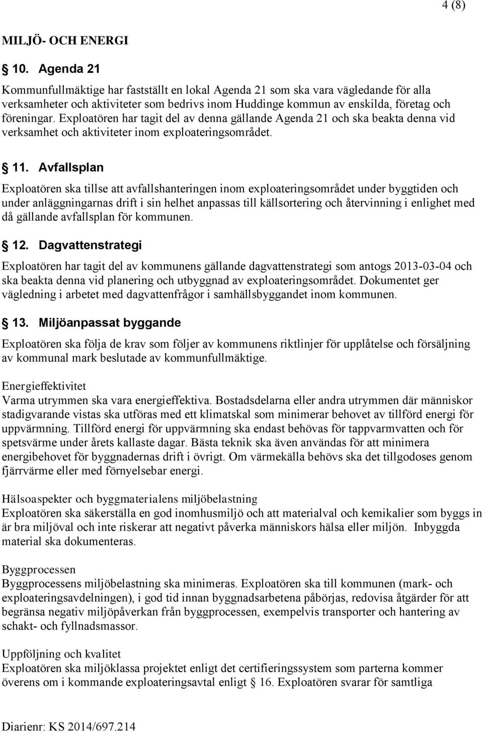 Exploatören har tagit del av denna gällande Agenda 21 och ska beakta denna vid verksamhet och aktiviteter inom exploateringsområdet. 11.